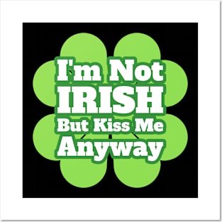 I'm Not Irish, But Kiss Me Anyway Posters and Art